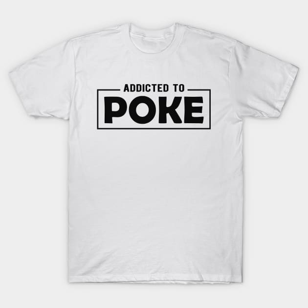 Poke - Addicted to poke T-Shirt by KC Happy Shop
